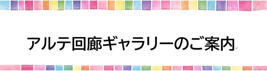 アルテ回廊ギャラリーのご案内