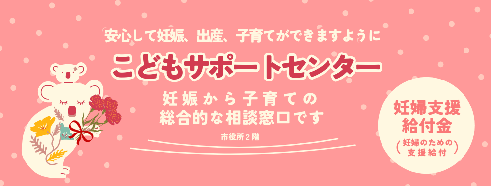 こどもサポートセンター。妊娠から子育ての総合的な相談窓口
