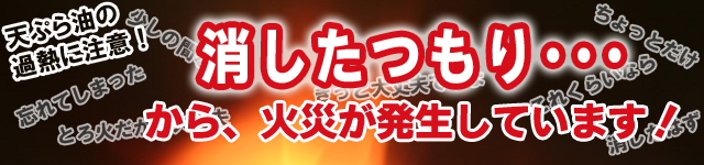 天ぷら油の過熱に注意！消したつもり… から、火災が発生しています！