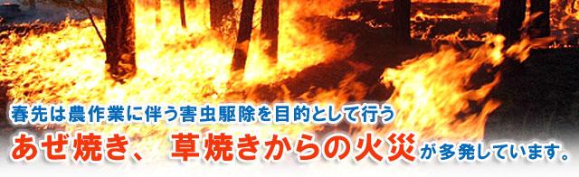 春先は農作業に伴う害虫駆除を目的として行うあぜ焼き、草焼きからの火災が多発しています。